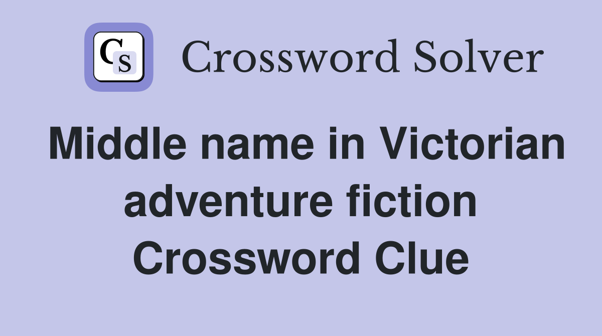Middle name in Victorian adventure fiction Crossword Clue