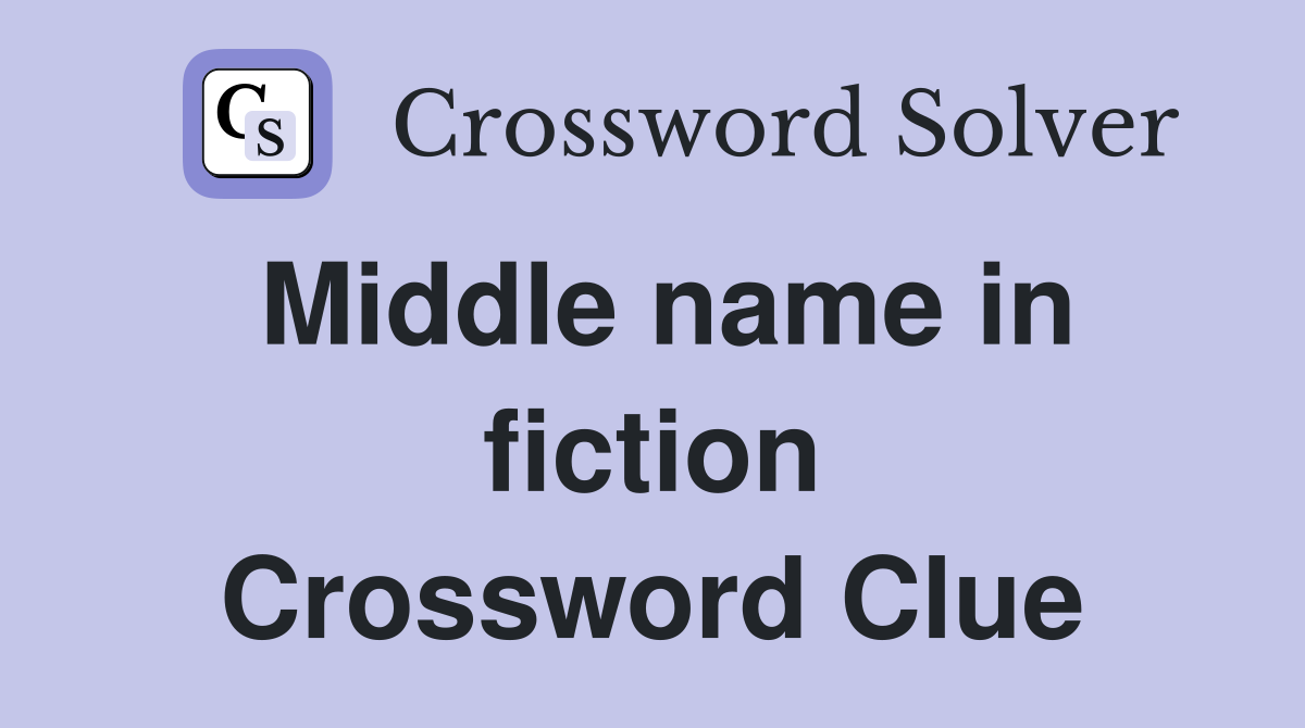 Middle name in fiction Crossword Clue