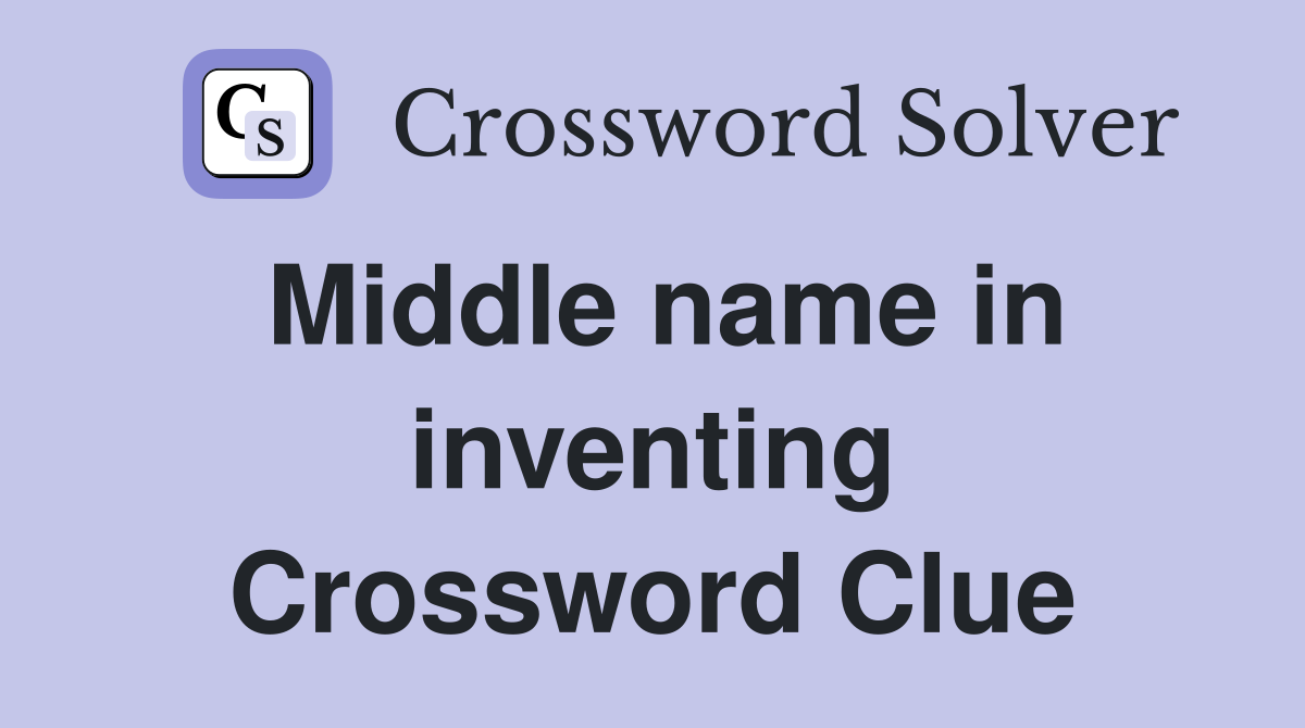 Middle name in inventing Crossword Clue