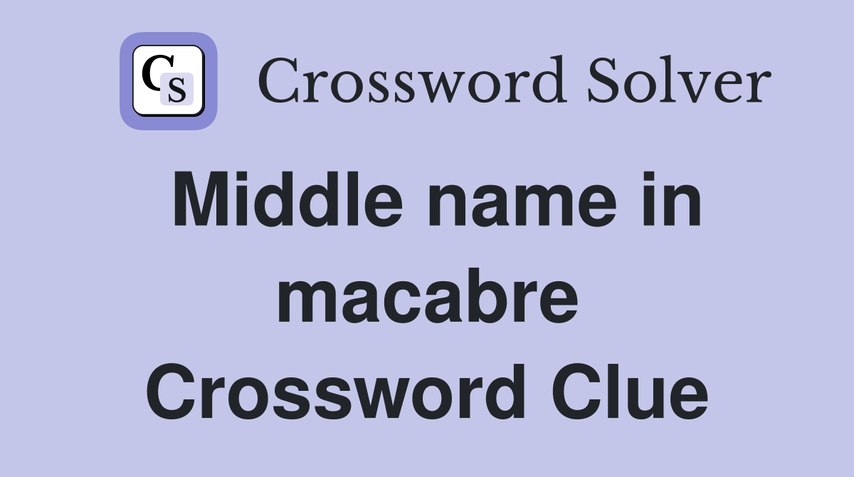 Middle name in macabre Crossword Clue