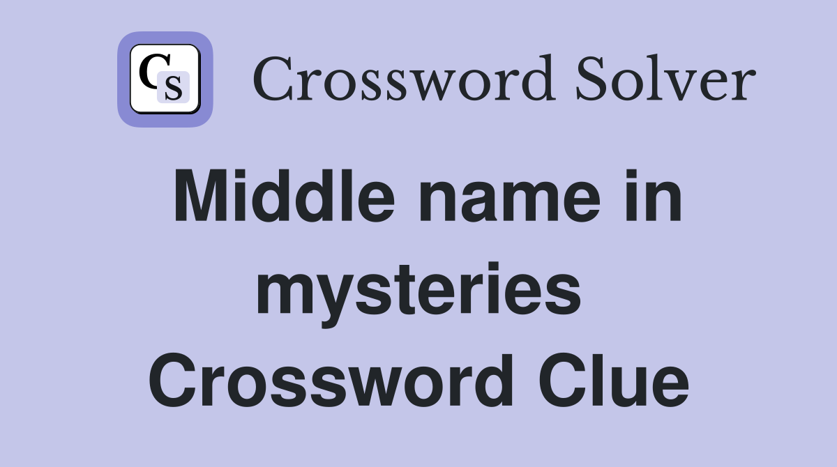 Middle name in mysteries Crossword Clue