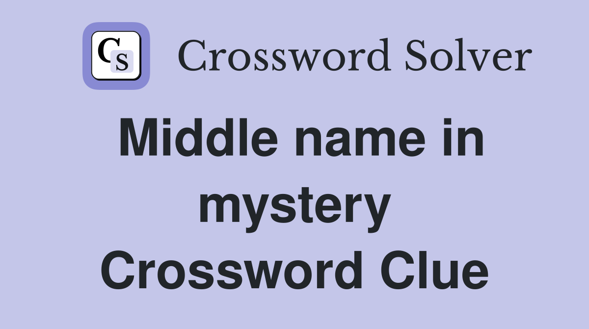 Middle name in mystery Crossword Clue