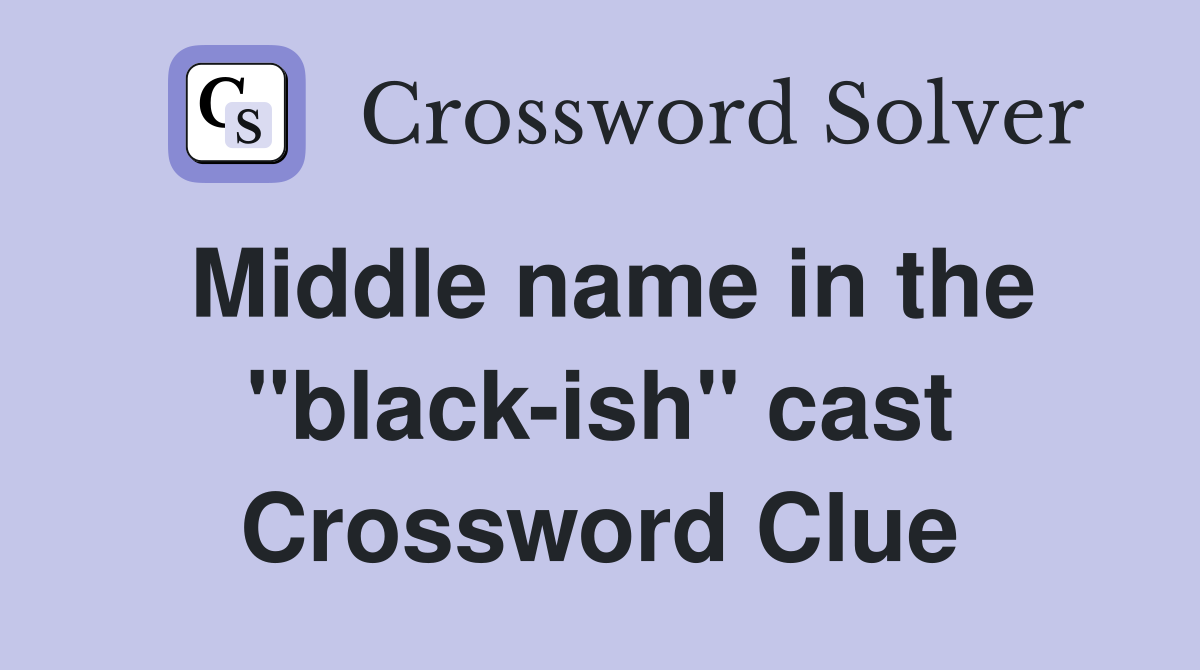 Middle name in the "black-ish" cast Crossword Clue