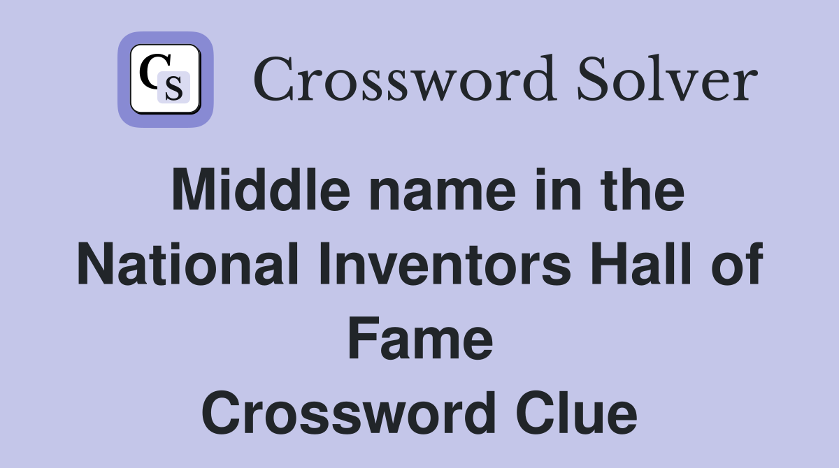 Middle name in the National Inventors Hall of Fame Crossword Clue
