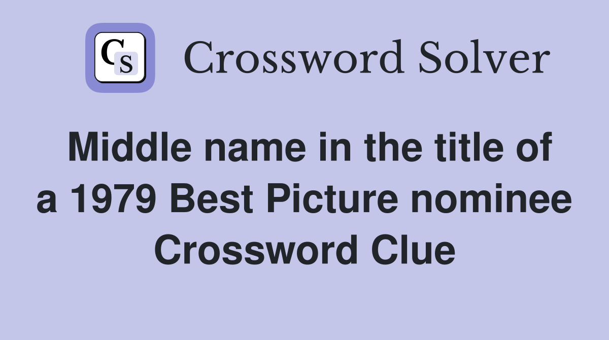 Middle name in the title of a 1979 Best Picture nominee Crossword Clue