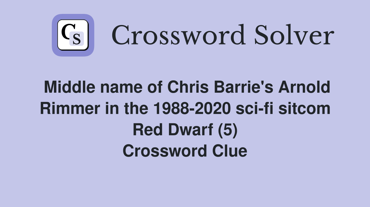 Middle name of Chris Barrie's Arnold Rimmer in the 1988-2020 sci-fi sitcom Red Dwarf (5) Crossword Clue