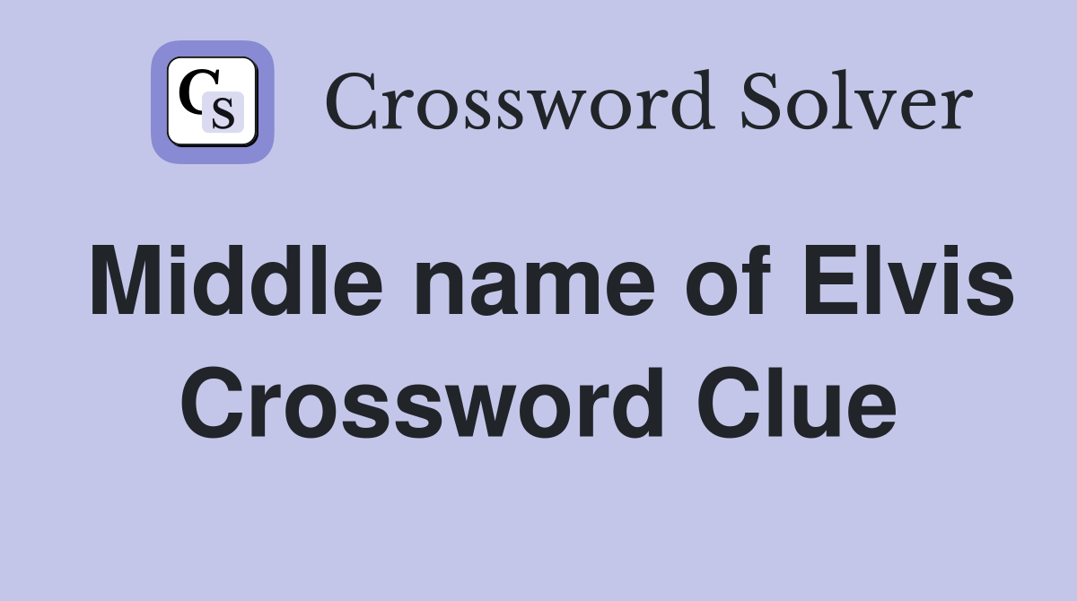 Middle name of Elvis Crossword Clue