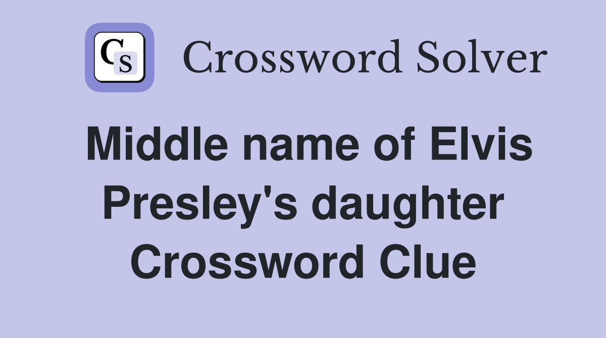 Middle name of Elvis Presley's daughter Crossword Clue