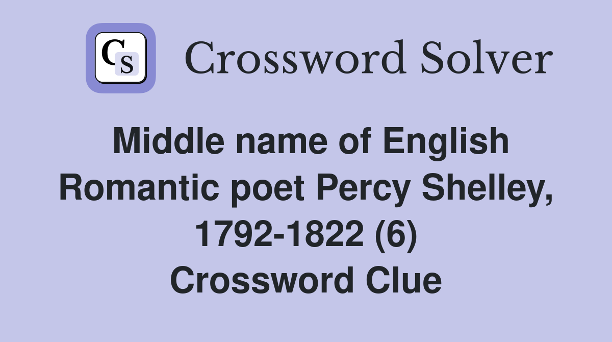 Middle name of English Romantic poet Percy Shelley, 1792-1822 (6) Crossword Clue