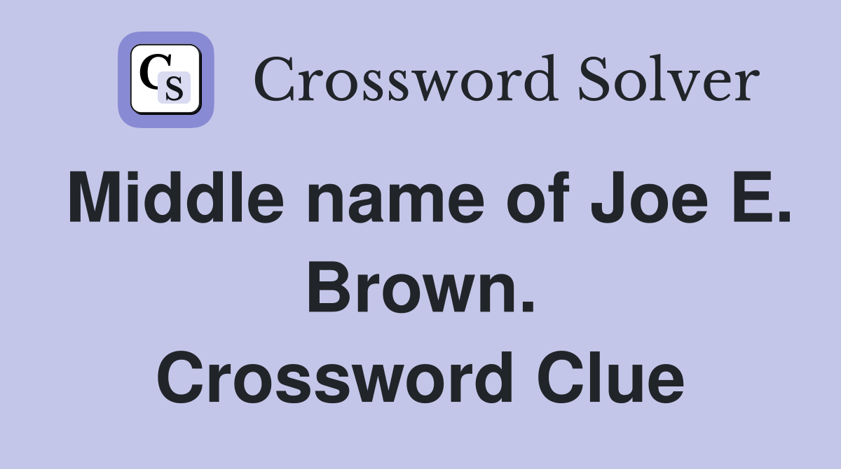 Middle name of Joe E. Brown. Crossword Clue