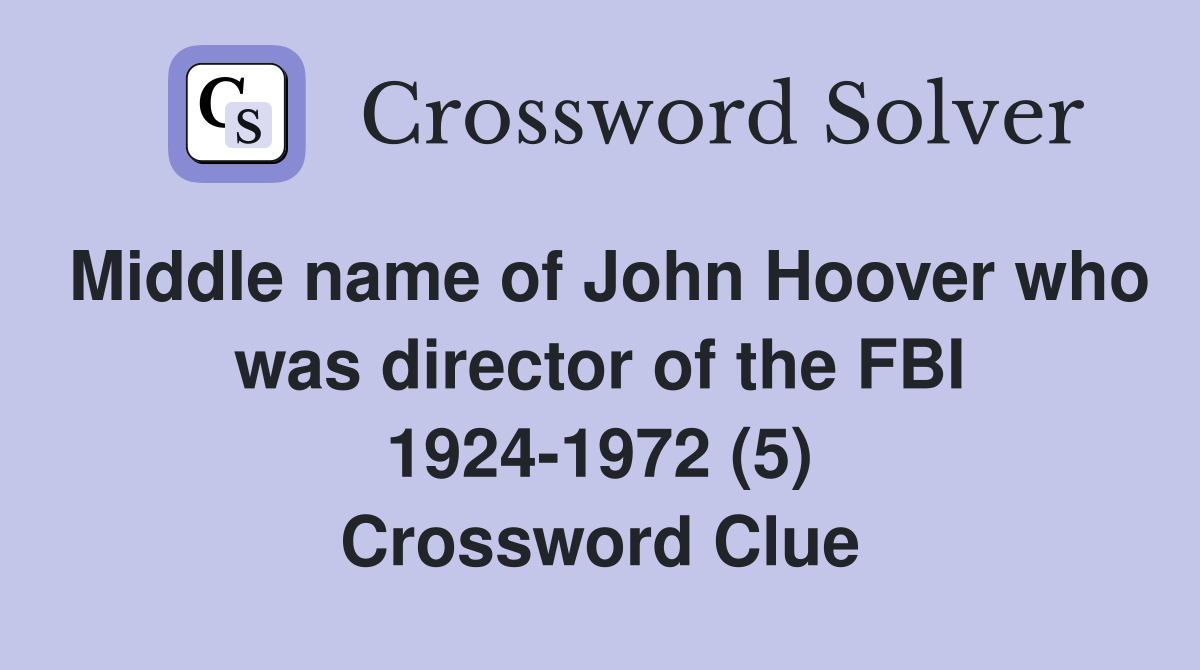 Middle name of John Hoover who was director of the FBI 1924-1972 (5) Crossword Clue