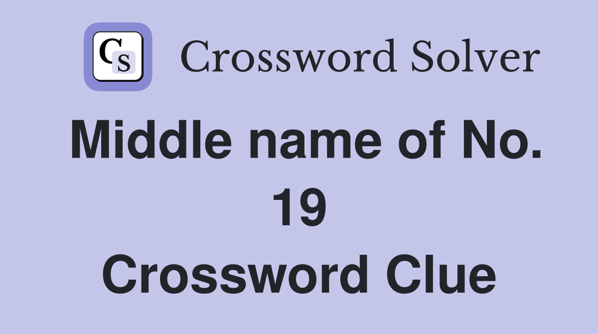 Middle name of No. 19 Crossword Clue
