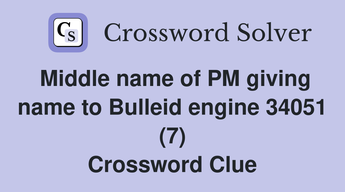 Middle name of PM giving name to Bulleid engine 34051 (7) Crossword Clue