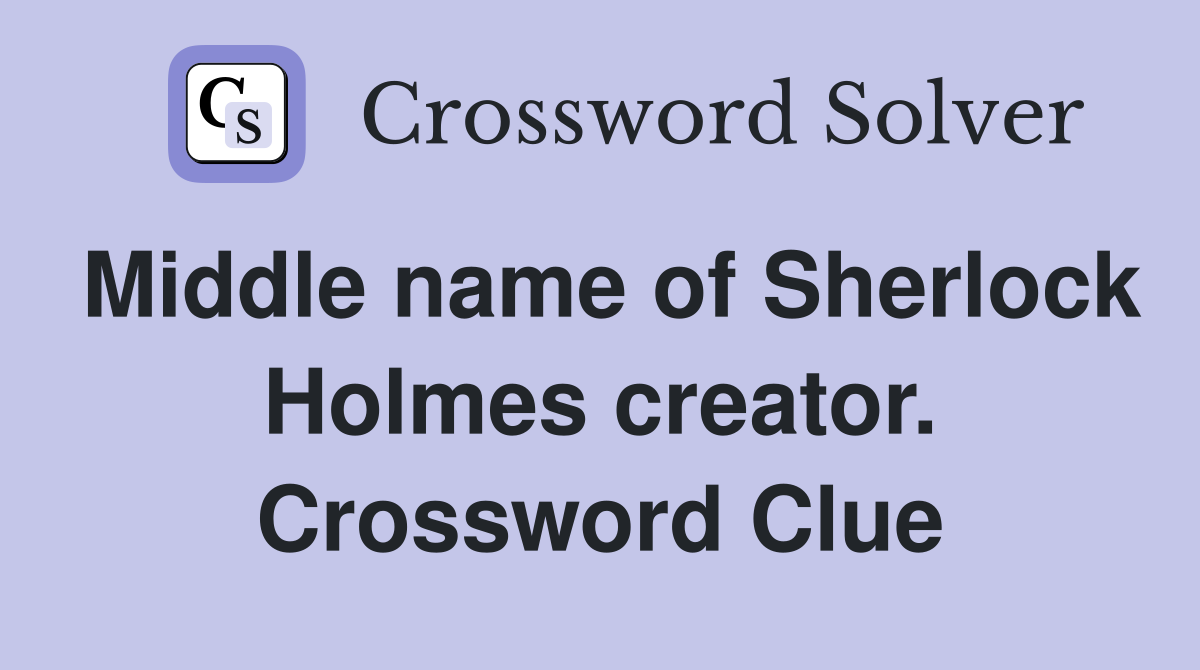 Middle name of Sherlock Holmes creator. Crossword Clue