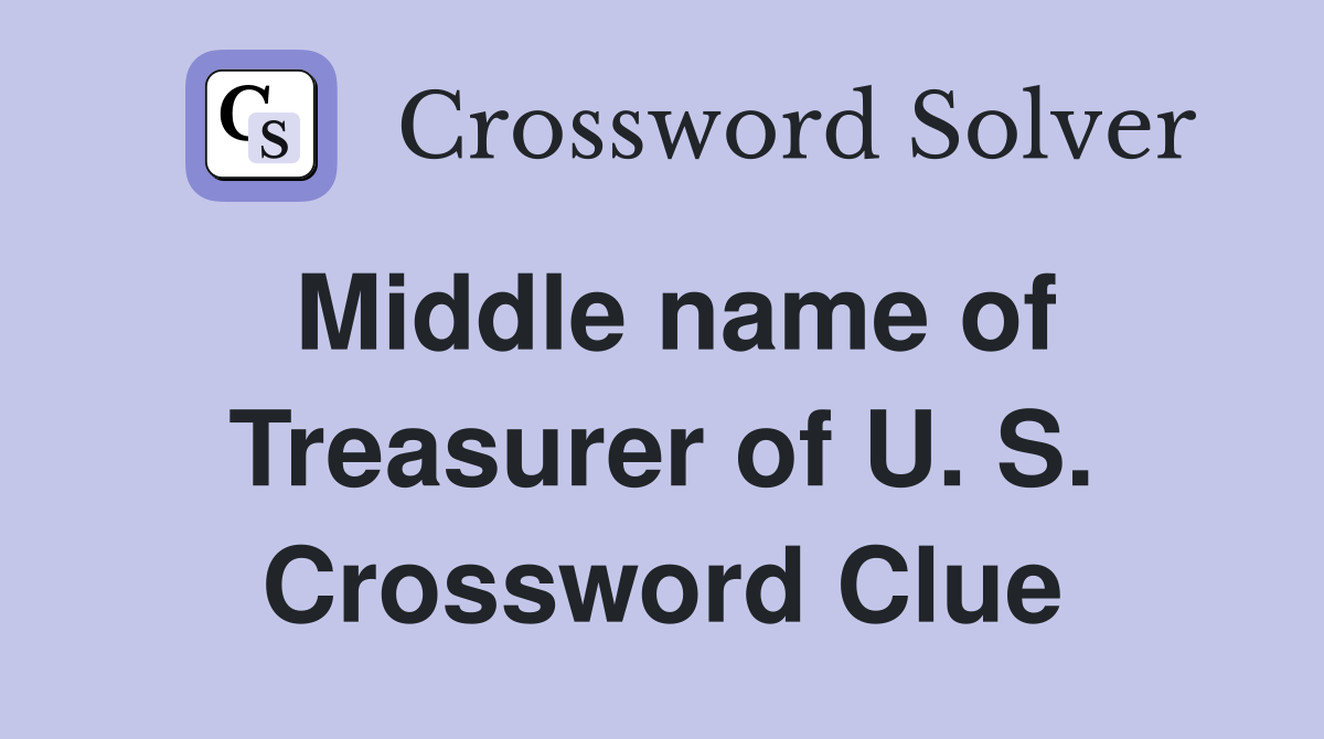 Middle name of Treasurer of U. S. Crossword Clue