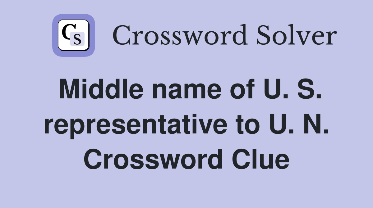 Middle name of U. S. representative to U. N. Crossword Clue