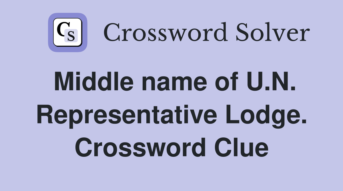 Middle name of U.N. Representative Lodge. Crossword Clue