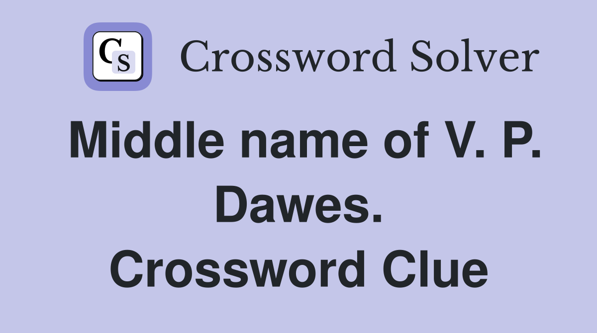 Middle name of V. P. Dawes. Crossword Clue