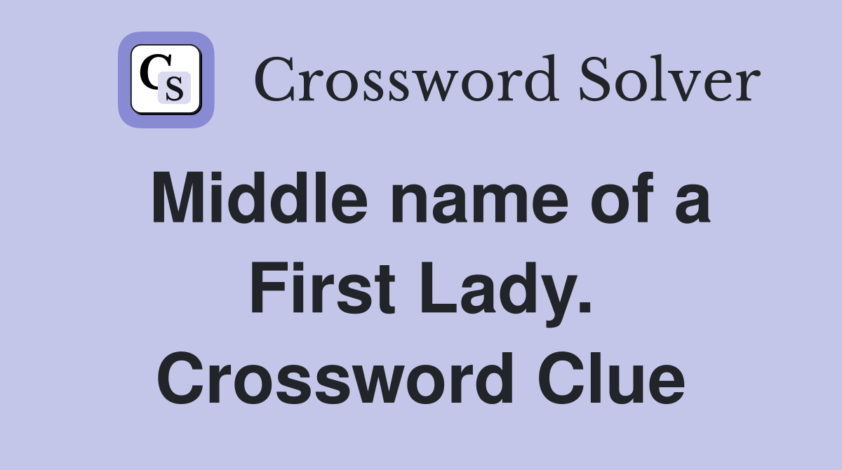 Middle name of a First Lady. Crossword Clue
