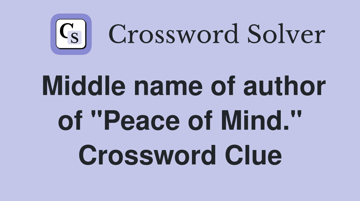 Middle name of author of "Peace of Mind." Crossword Clue
