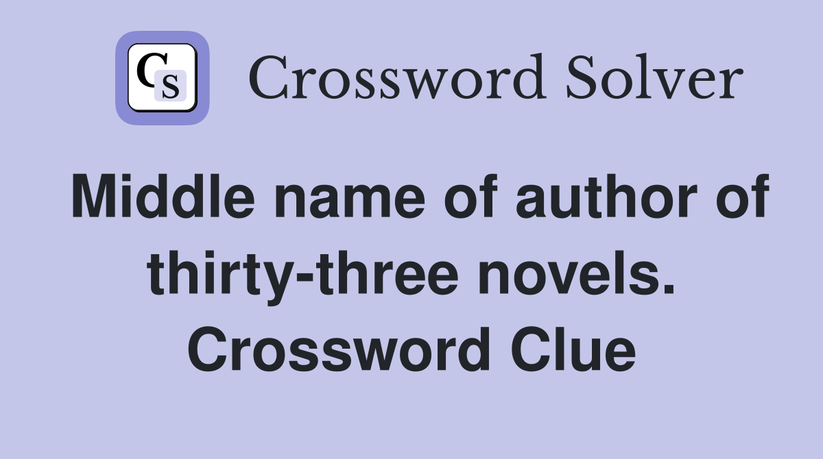 Middle name of author of thirty-three novels. Crossword Clue