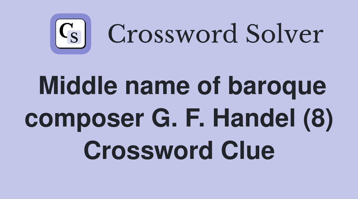Middle name of baroque composer G. F. Handel (8) Crossword Clue