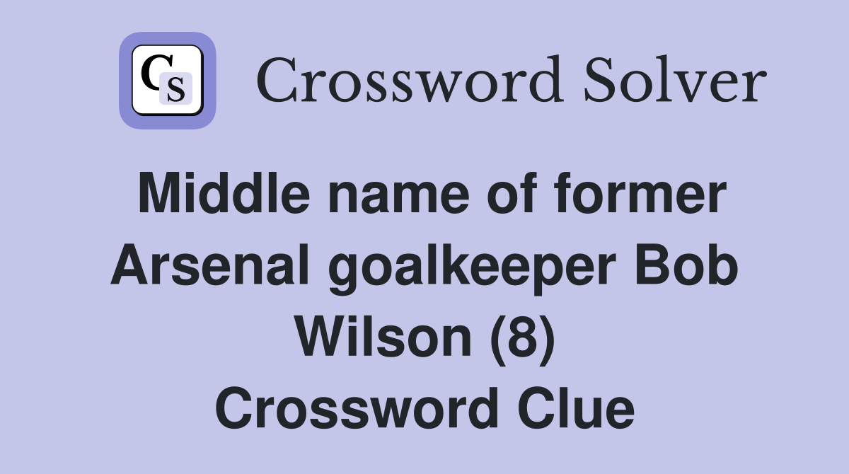 Middle name of former Arsenal goalkeeper Bob Wilson (8) Crossword Clue