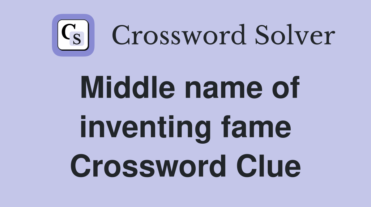 Middle name of inventing fame Crossword Clue