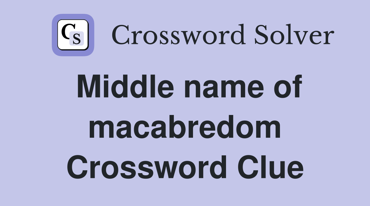 Middle name of macabredom Crossword Clue