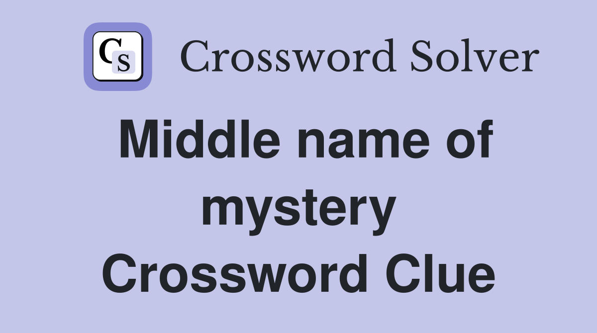 Middle name of mystery Crossword Clue