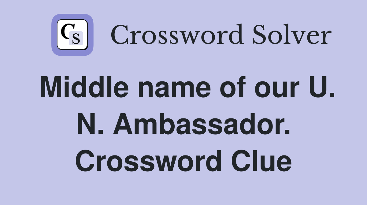 Middle name of our U. N. Ambassador. Crossword Clue