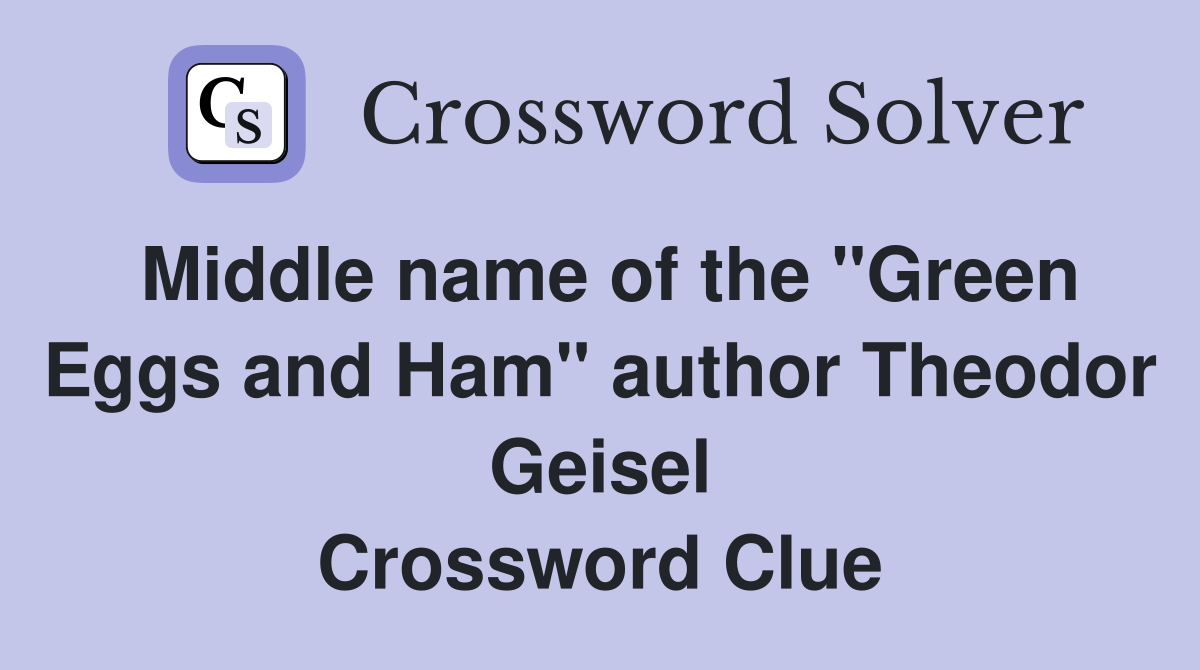 Middle name of the "Green Eggs and Ham" author Theodor Geisel Crossword Clue
