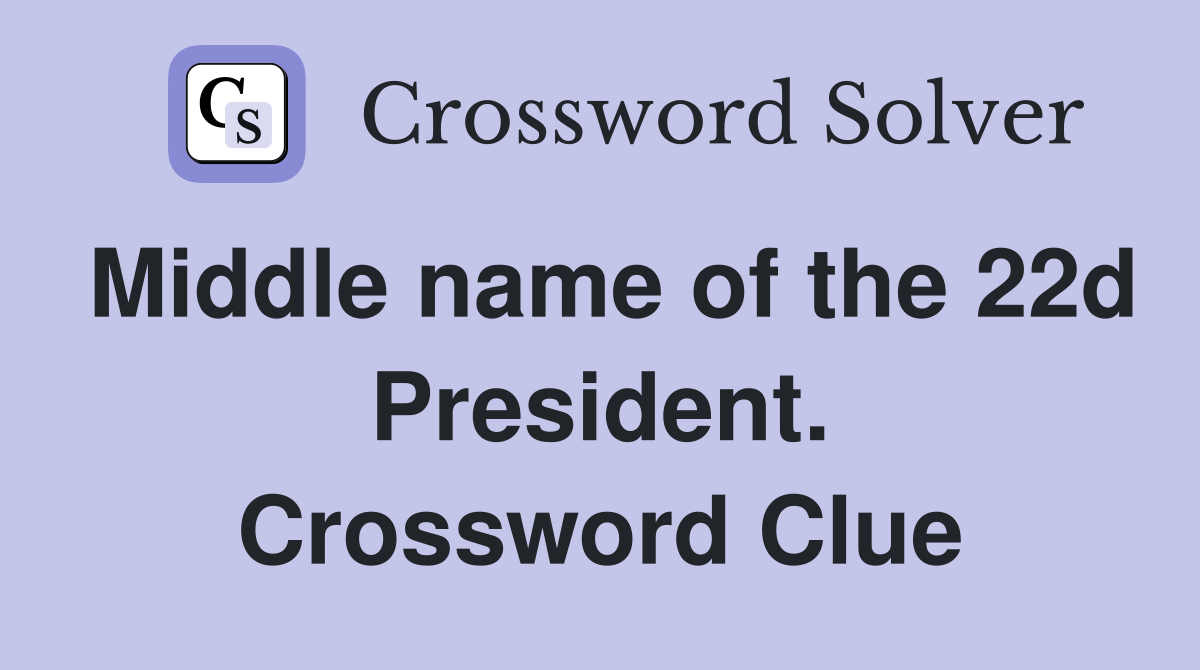 Middle name of the 22d President. Crossword Clue