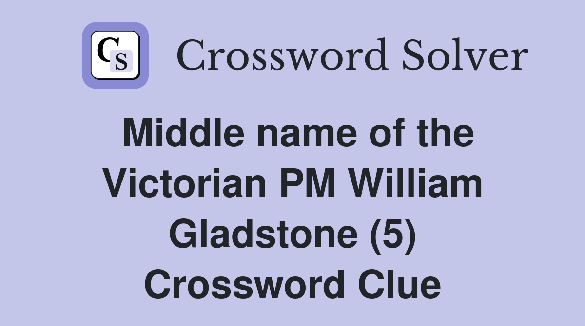Middle name of the Victorian PM William Gladstone (5) Crossword Clue