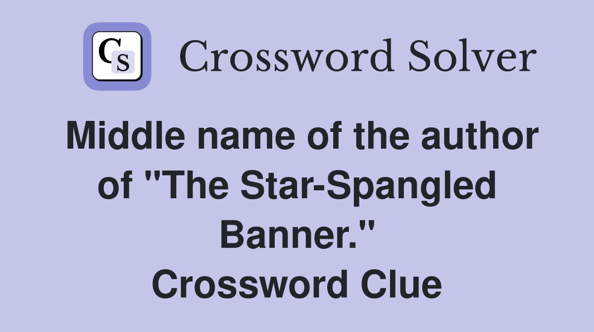 Middle name of the author of "The Star-Spangled Banner." Crossword Clue