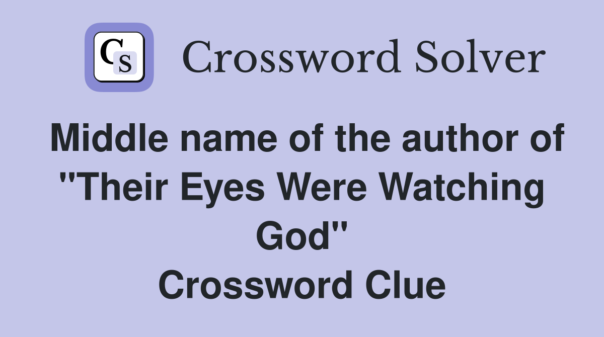 Middle name of the author of "Their Eyes Were Watching God" Crossword Clue