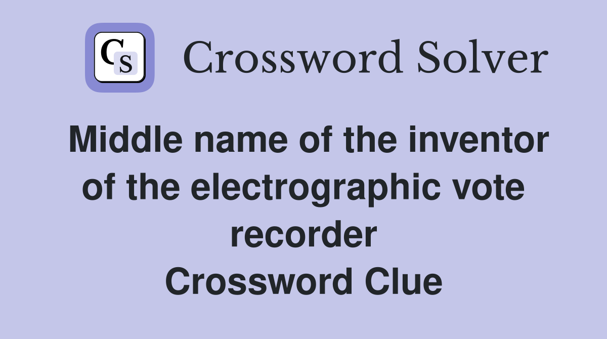 Middle name of the inventor of the electrographic vote recorder Crossword Clue