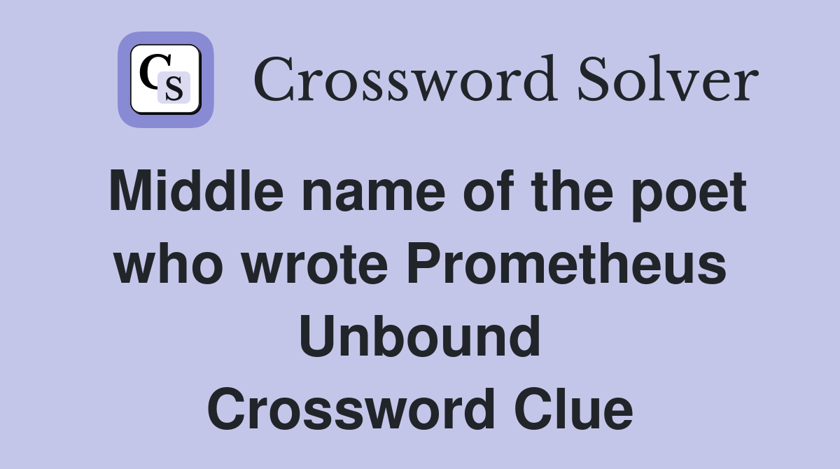 Middle name of the poet who wrote Prometheus Unbound Crossword Clue