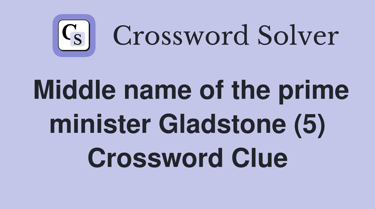 Middle name of the prime minister Gladstone (5) Crossword Clue