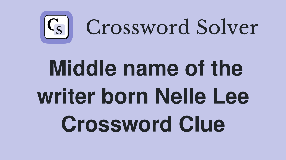 Middle name of the writer born Nelle Lee Crossword Clue