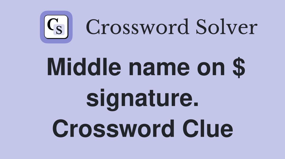 Middle name on $ signature. Crossword Clue