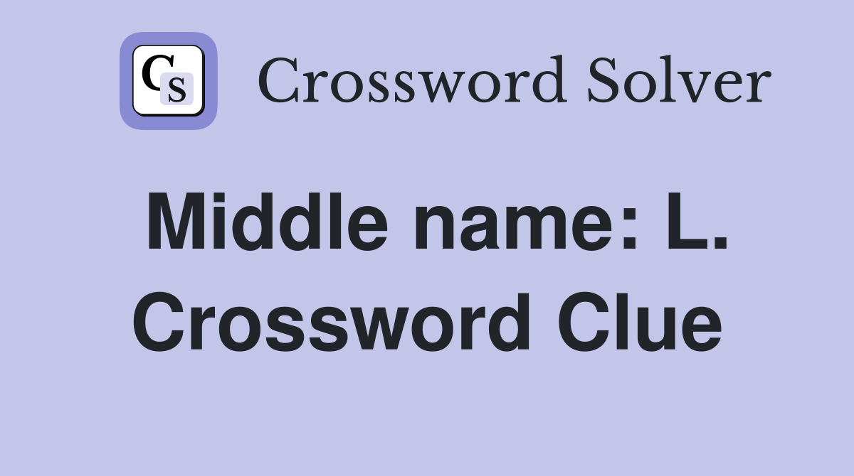 Middle name: L. Crossword Clue