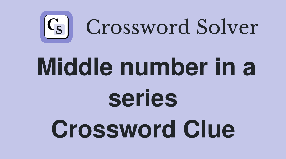 Middle number in a series Crossword Clue
