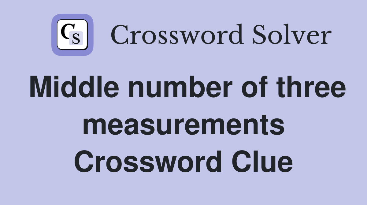 Middle number of three measurements Crossword Clue