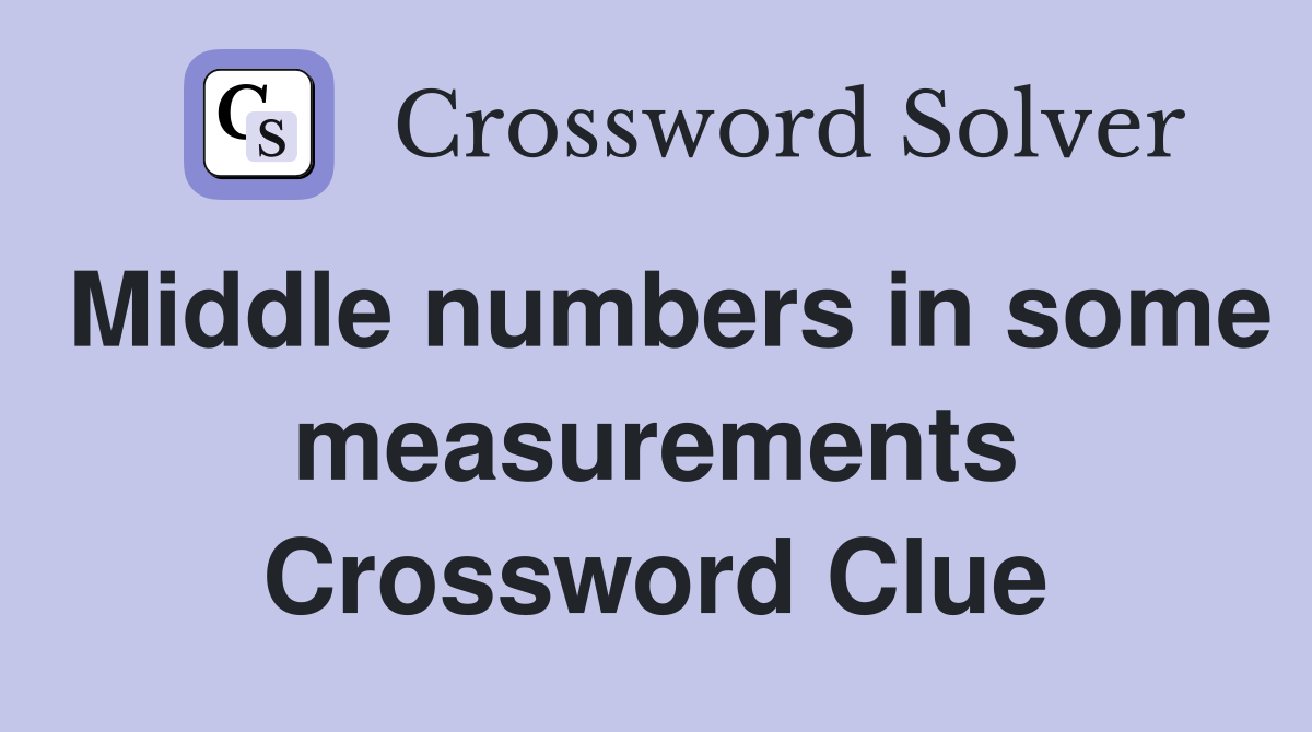 Middle numbers in some measurements Crossword Clue