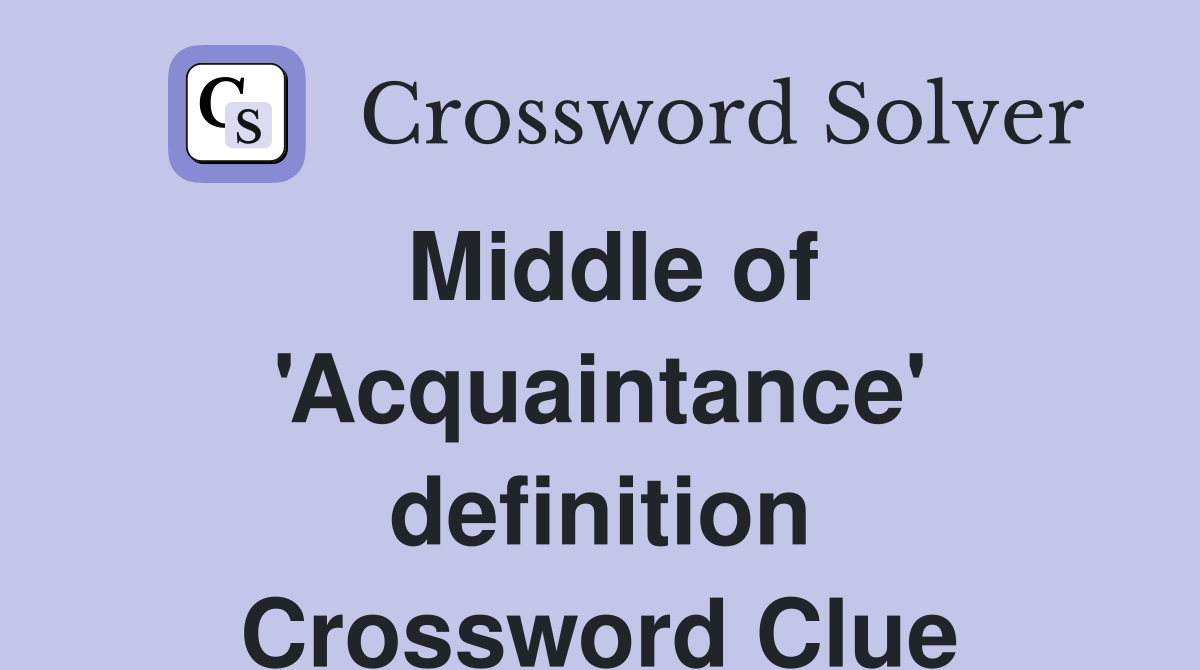 Middle of 'Acquaintance' definition Crossword Clue