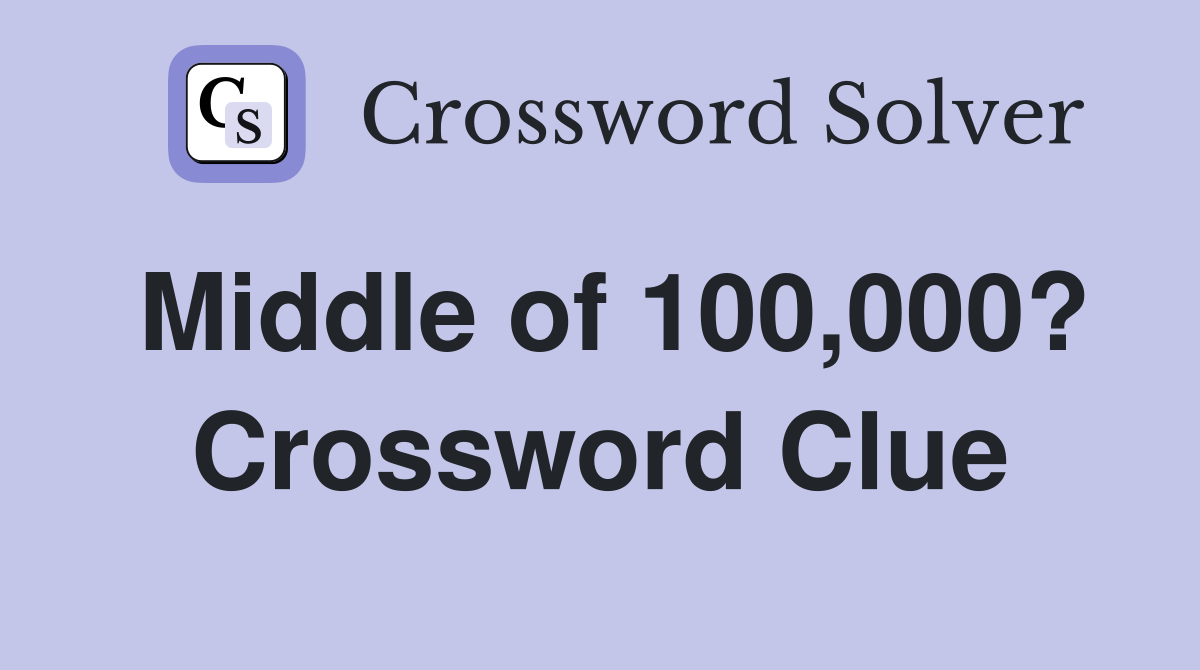 Middle of 100,000? Crossword Clue