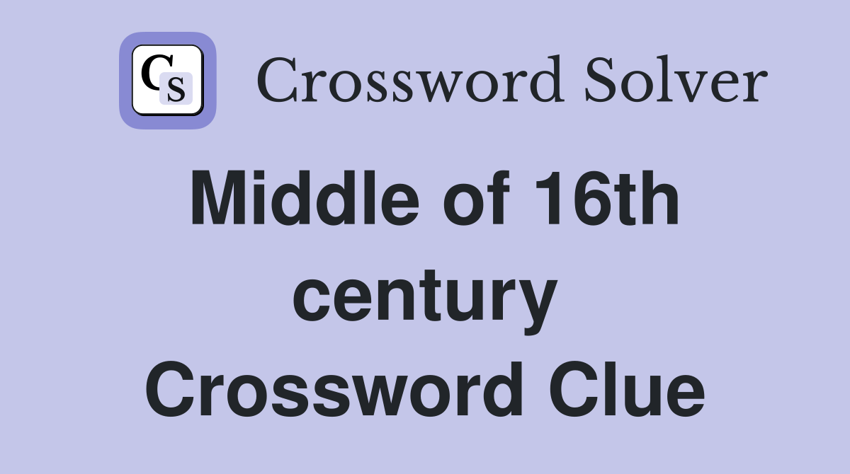 Middle of 16th century Crossword Clue