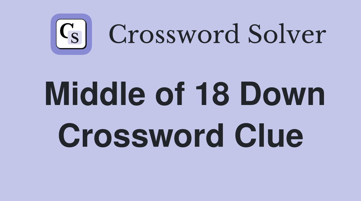 Middle of 18 Down Crossword Clue