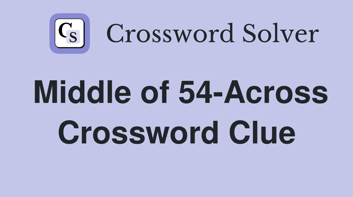 Middle of 54-Across Crossword Clue